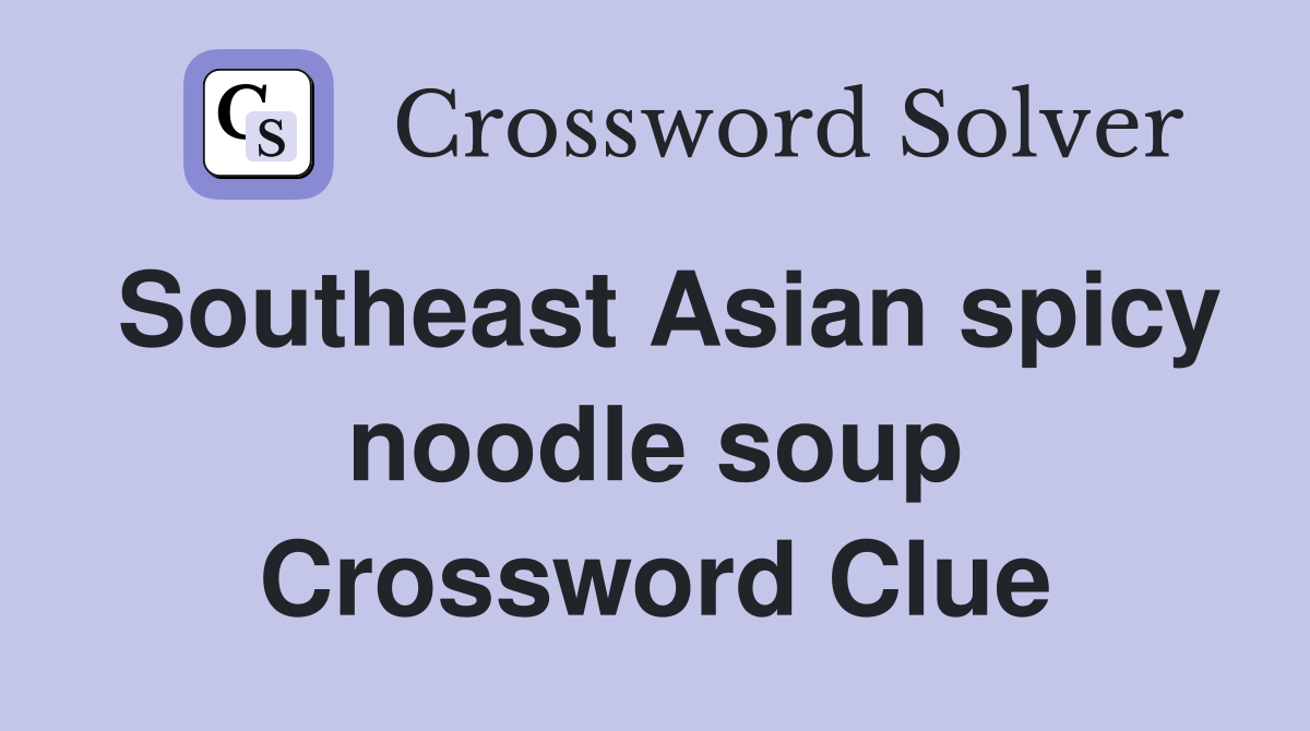 Southeast Asian spicy noodle soup Crossword Clue Answers Crossword